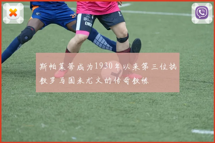 斯帕莱蒂成为1930年以来第三位执教罗马国米尤文的传奇教练