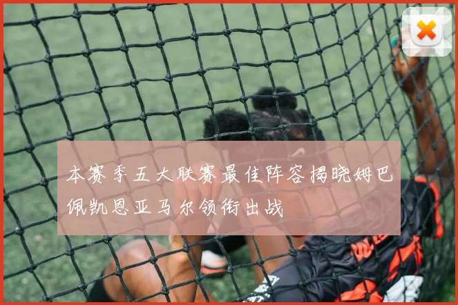 本赛季五大联赛最佳阵容揭晓姆巴佩凯恩亚马尔领衔出战